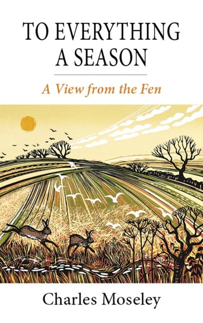 Item #566347 To Everything a Season: A View from the Fen. Charles Moseley