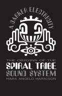 Item #575108 A Darker Electricity: The Origins of Spiral Tribe Sound System. Mark Angelo Harrison