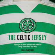 Item #571504 The Celtic Jersey: The Story of the Famous Green and White Hoops Told through...