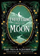 Item #614829 Everything Under the Moon: Fairy Tales in a Queerer Light. Michael Earp