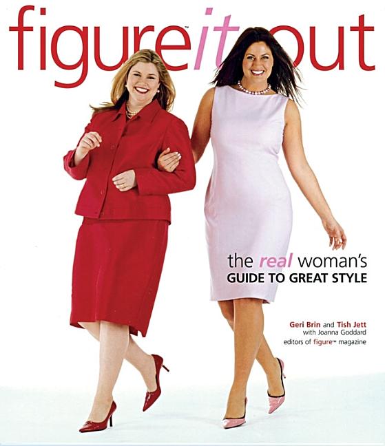 Item #416012 Figure It Out! The Real Woman's Guide to Great Style. Geri Brin, Tish, Jett