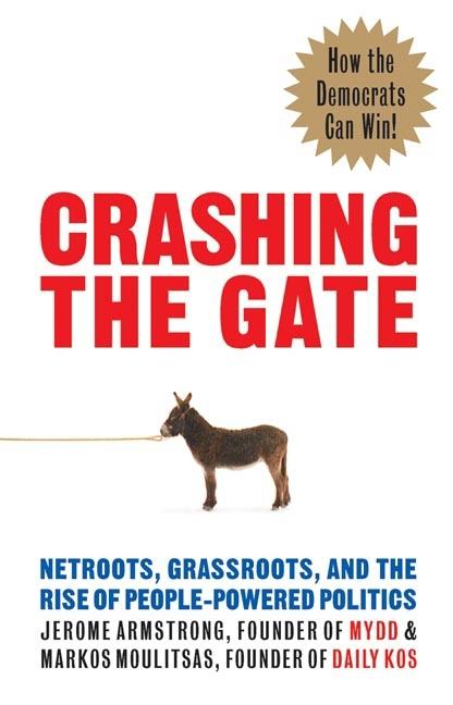 Item #417933 Crashing the Gate: Netroots, Grassroots, and the Rise of People-Powered Politics....