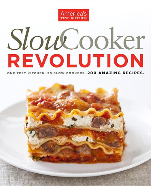 Item #418154 Slow Cooker Revolution: One Test Kitchen. 30 Slow Cookers. 200 Amazing Recipes....
