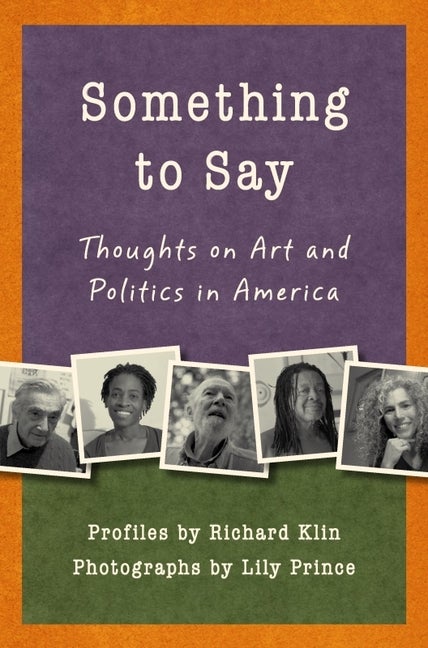 Item #418907 Something to Say: Thoughts on Art and Politics in America. Richard Klin