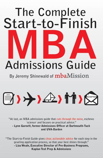 Item #522382 The Complete Start-to-Finish MBA Admissions Guide. Jeremy Shinewald
