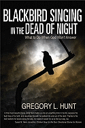 Item #574489 Blackbird Singing in the Dead of Night: What to Do When God Won't Answer. Greg Hunt