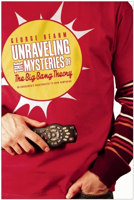 Item #538706 Unraveling the Mysteries of The Big Bang Theory: An Unabashedly Unauthorized TV Show...