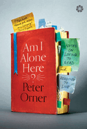 Item #594518 Am I Alone Here?: Notes on Living to Read and Reading to Live. Peter Orner