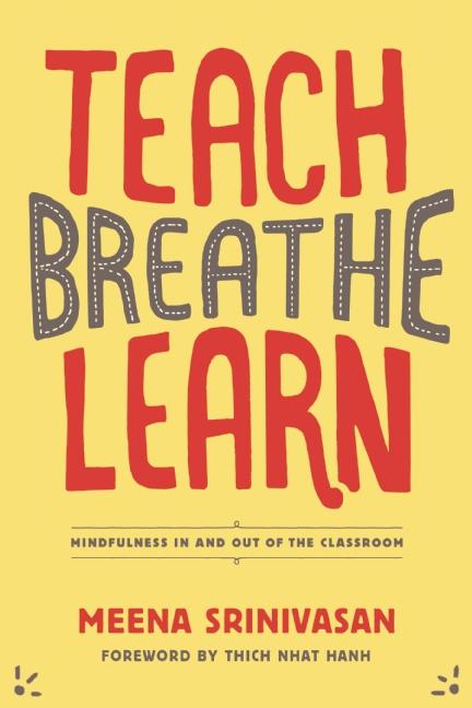 Item #566725 Teach, Breathe, Learn: Mindfulness in and out of the Classroom. Meena Srinivasan