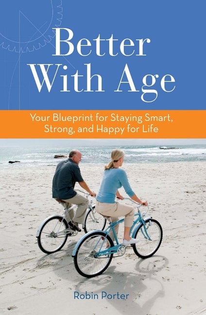 Item #419652 Better With Age: Your Blueprint for Staying Smart, Strong, and Happy for Life. Robin...