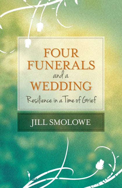 Item #515212 Four Funerals and a Wedding: Resilience in a Time of Grief. Jill Smolowe