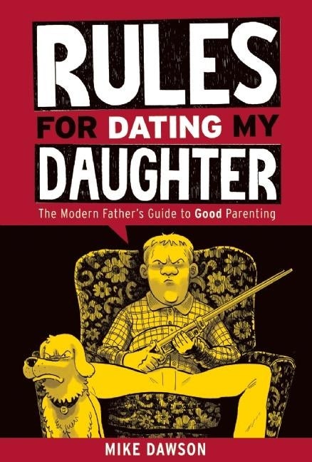 Item #565808 Rules For Dating My Daughter: The Modern Father's Guide to Good Parenting. Mike Dawson