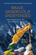 Item #572539 Brave, Generous, & Undefended: Heart Teachings on the 37 Bodhisattva Practices...