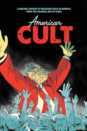 Item #571558 American Cult: A Graphic History of Religious Cults in America from the Colonial Era...