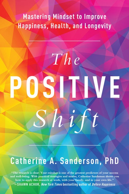 Item #574280 The Positive Shift: Mastering Mindset to Improve Happiness, Health, and Longevity....