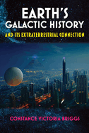 Item #575067 Earth's Galactic History and Its Extraterrestrial Connection. Constance Victoria Briggs