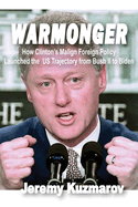 Item #575135 Warmonger: How Clinton's Malign Foreign Policy Launched the US Trajectory from Bush...