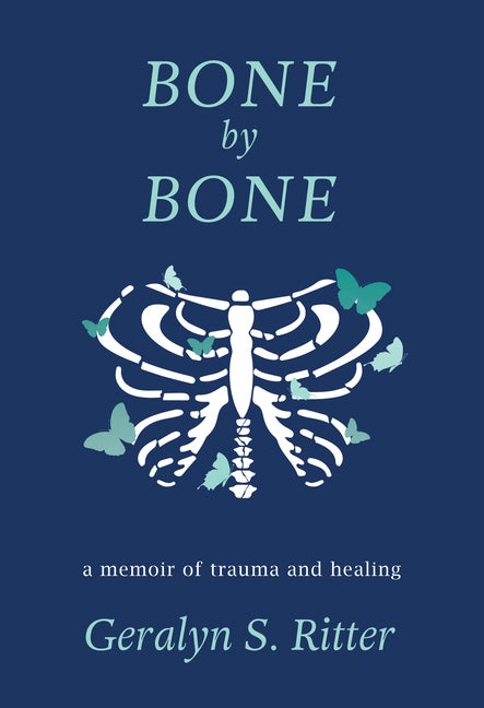 Item #569295 Bone by Bone: A Memoir of Trauma and Healing. Geralyn S. Ritter