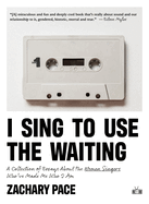 Item #575252 I Sing to Use the Waiting: A Collection of Essays About the Women Singers Who've...