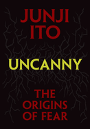 Item #620192 Uncanny: The Origins of Fear. Junji Ito