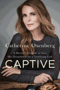 Item #572277 Captive: A Mother's Crusade to Save Her Daughter from a Terrifying Cult. Catherine...