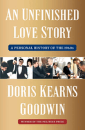 An Unfinished Love Story: A Personal History of the 1960s. Doris Kearns Goodwin.