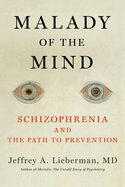 Item #575712 Malady of the Mind: Schizophrenia and the Path to Prevention. Jeffrey A. Lieberman