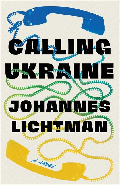 Calling Ukraine: A Novel. Johannes Lichtman.