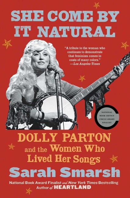 Item #541330 She Come By It Natural: Dolly Parton and the Women Who Lived Her Songs. Sarah Smarsh