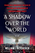 Shadow Over the World: Franklin D. Roosevelt, the Rise of