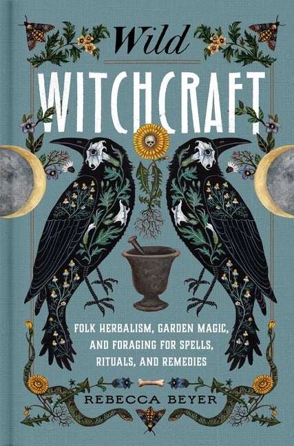 Item #569274 Wild Witchcraft: Folk Herbalism, Garden Magic, and Foraging for Spells, Rituals, and...