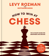 Item #573685 How to Win at Chess: The Ultimate Guide for Beginners and Beyond. Levy Rozman