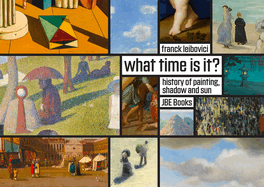 Item #571968 What Time Is It?: Stories about Painting, Shadows and the Sun. Frank Leibovici