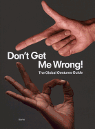 Item #575034 Don't Get Me Wrong!: The Global Gestures Guide. Julia Grosse, Florian, Bong-Kil,...