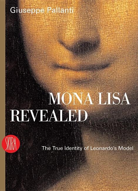 Item #564222 Mona Lisa Revealed: The True Identity of Leonardo's Model. Giuseppe Pallanti
