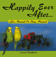 Item #544553 Happily Ever After . . .: Get Married & Stay Married. Leonie Meadows