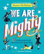 Item #611252 We Are Mighty: 12 Ordinary Americans Who Did the Next Needed Thing. Sharon McMahon