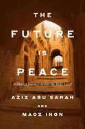 Item #614780 Future Is Peace: A Shared Journey Across the Holy Land. Aziz Abu Sarah, Maoz, Inon