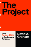 Project: The People's Guide to Project 2025 and What It. David A. Graham.