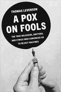 Item #615928 Pox on Fools: The True Believers, Grifters, and Cynics Who Convinced Us to Reject...