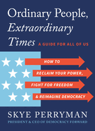 Ordinary People, Extraordinary Times: How to Discover Your Power, Fight