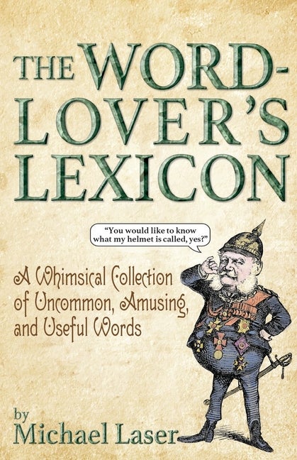 Item #568289 The Word-Lover's Lexicon: A Whimsical Collection of Uncommon, Amusing, and Useful...