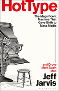 Item #618216 Hot Type: The Magnificent Machine That Gave Birth to Mass Media and Drove Mark Twain...