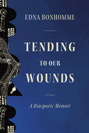 Item #615915 Tending to Our Wounds: A Diasporic Memoir. Edna Bonhomme