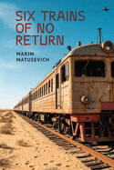 Item #617259 Six Trains of No Return. Maxim Matusevich