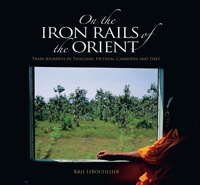 Item #466885 On The Iron Rails of the Orient. Kris LeBoutillier